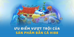 Ưu điểm nổi bật của game bắn cá Hi88